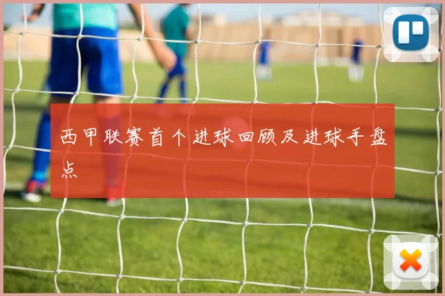 西甲联赛首个进球回顾及进球手盘点