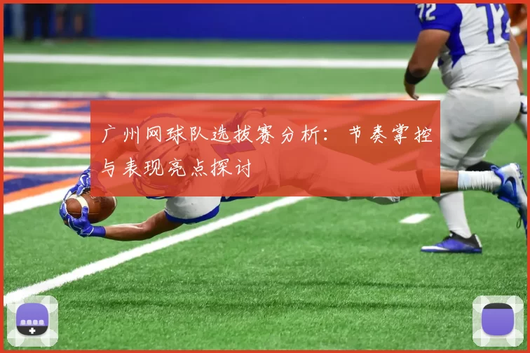 广州网球队选拔赛分析：节奏掌控与表现亮点探讨