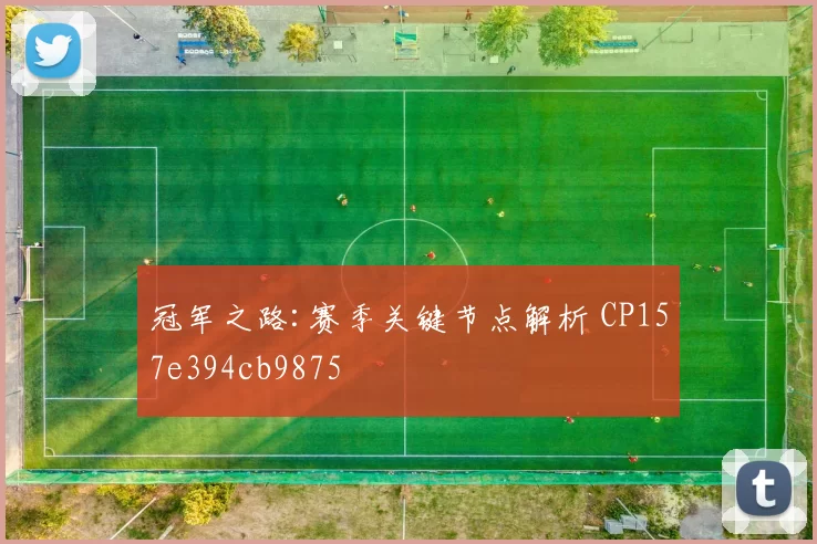 冠军之路:赛季关键节点解析 CP157e394cb9875