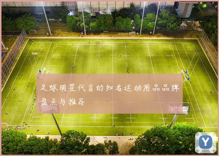 足球明星代言的知名运动用品品牌盘点与推荐