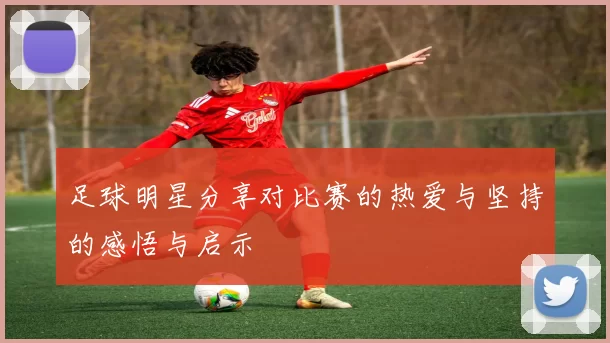 足球明星分享对比赛的热爱与坚持的感悟与启示