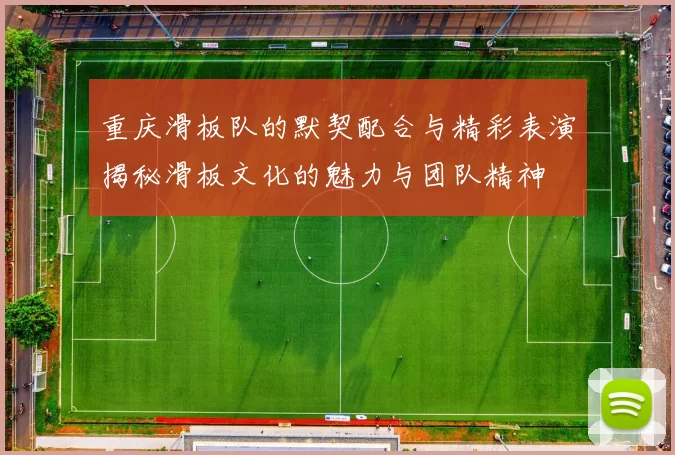 重庆滑板队的默契配合与精彩表演揭秘滑板文化的魅力与团队精神