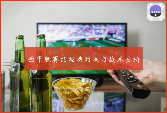 西甲联赛的经典对决与战术分析