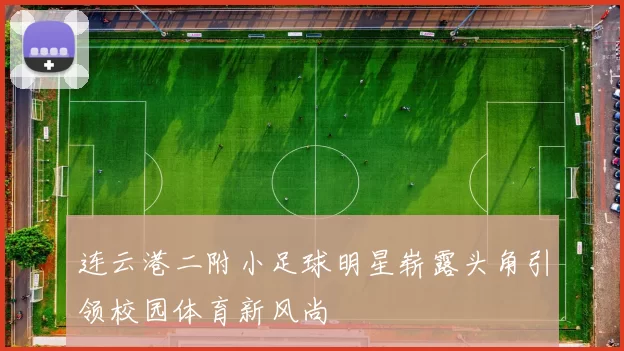 连云港二附小足球明星崭露头角引领校园体育新风尚