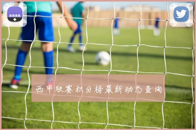 西甲联赛积分榜最新动态查询