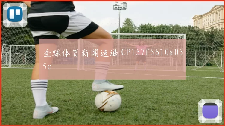 全球体育新闻速递 CP157f5610a055c