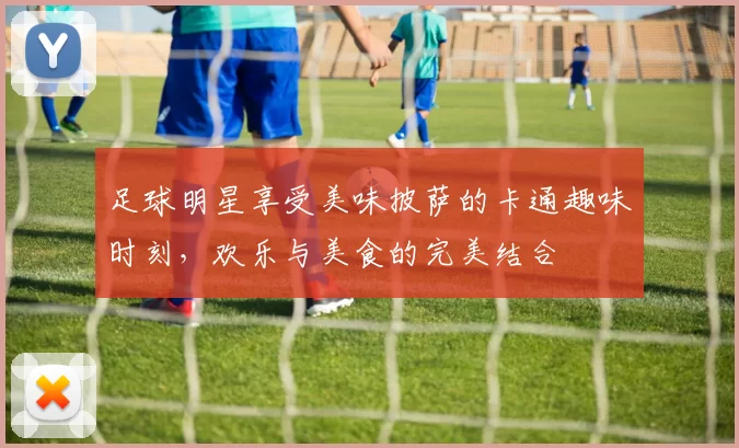 足球明星享受美味披萨的卡通趣味时刻，欢乐与美食的完美结合