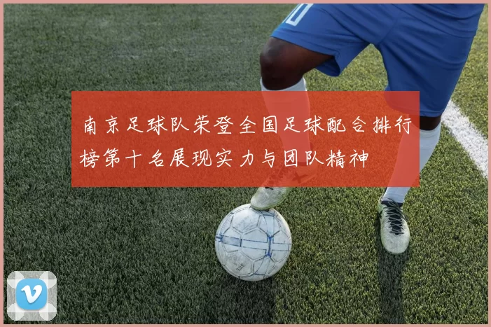 南京足球队荣登全国足球配合排行榜第十名展现实力与团队精神