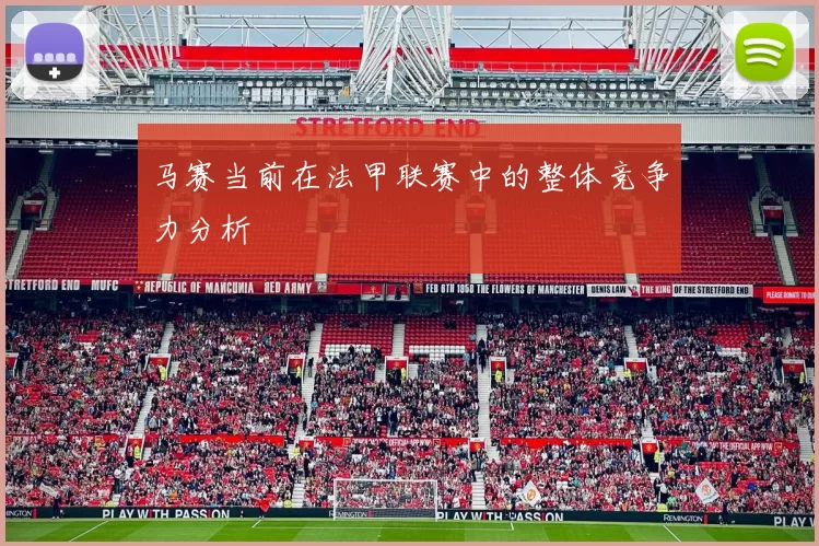 马赛当前在法甲联赛中的整体竞争力分析